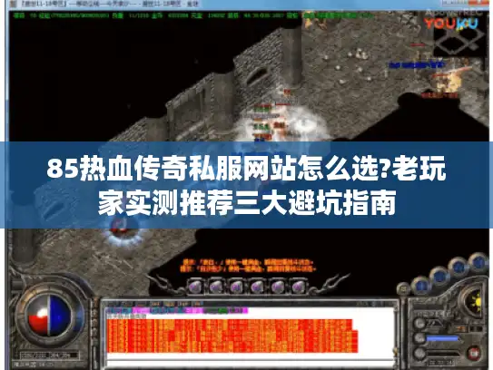 85热血传奇私服网站怎么选?老玩家实测推荐三大避坑指南 85热血传奇私服网站怎么选?老玩家实测推荐三大避坑指南