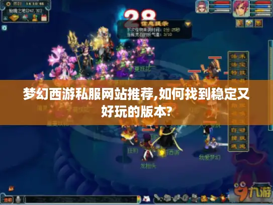 梦幻西游私服网站推荐,如何找到稳定又好玩的版本?
