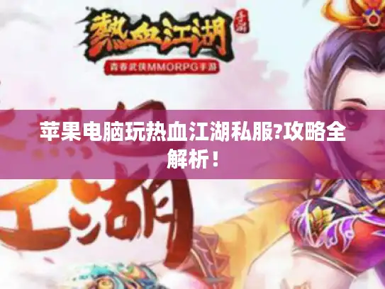 苹果电脑玩热血江湖私服?攻略全解析！