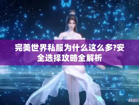完美世界私服为什么这么多?安全选择攻略全解析