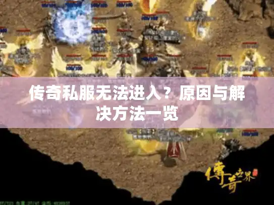 传奇私服无法进入？原因与解决方法一览