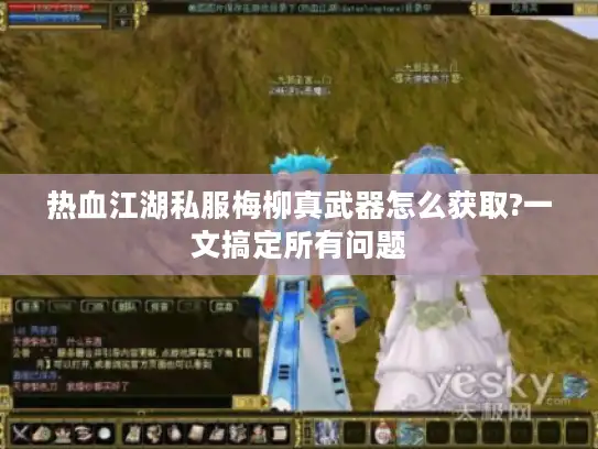 热血江湖私服梅柳真武器怎么获取?一文搞定所有问题