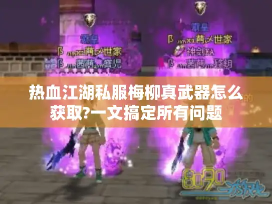 热血江湖私服梅柳真武器怎么获取?一文搞定所有问题