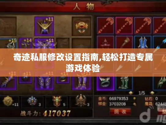 奇迹私服修改设置指南,轻松打造专属游戏体验