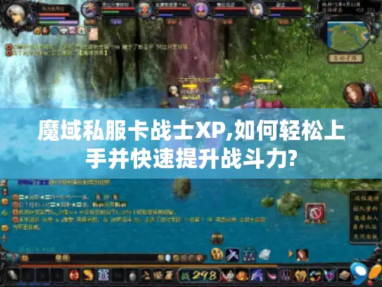 魔域私服卡战士XP,如何轻松上手并快速提升战斗力?