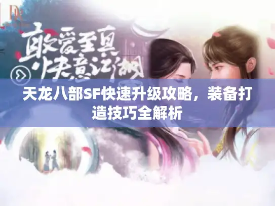 天龙八部SF快速升级攻略，装备打造技巧全解析
