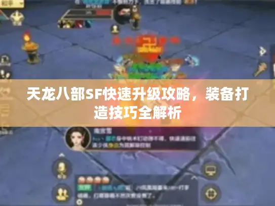 天龙八部SF快速升级攻略，装备打造技巧全解析