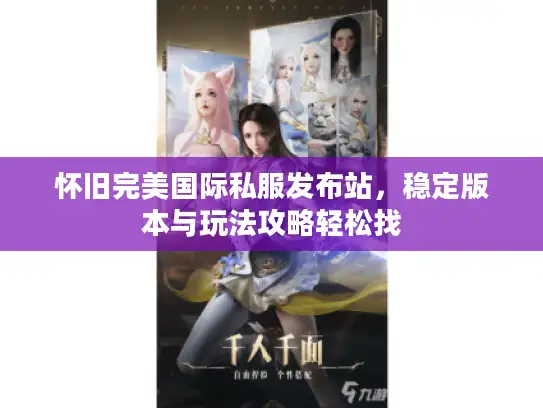 怀旧完美国际私服发布站，稳定版本与玩法攻略轻松找