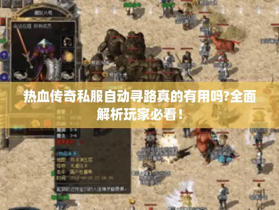 热血传奇私服自动寻路真的有用吗?全面解析玩家必看! 热血传奇私服自动寻路真的有用吗?全面解析玩家必看!