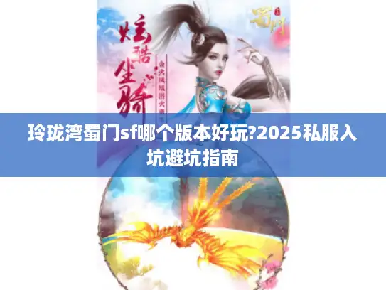 玲珑湾蜀门sf哪个版本好玩?2025私服入坑避坑指南