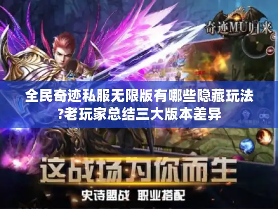 全民奇迹私服无限版有哪些隐藏玩法?老玩家总结三大版本差异