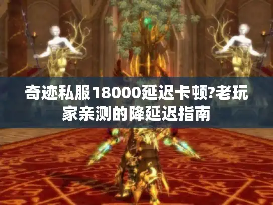 奇迹私服18000延迟卡顿?老玩家亲测的降延迟指南