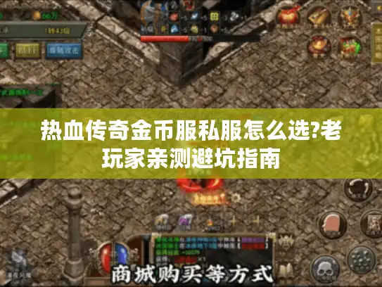 热血传奇金币服私服怎么选?老玩家亲测避坑指南