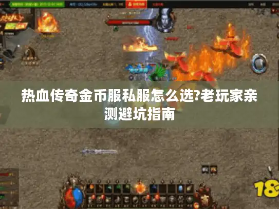 热血传奇金币服私服怎么选?老玩家亲测避坑指南