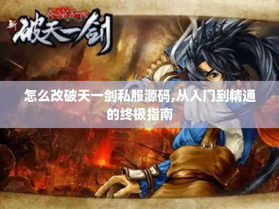 怎么改破天一剑私服源码,从入门到精通的终极指南 怎么改破天一剑私服源码,从入门到精通的终极指南