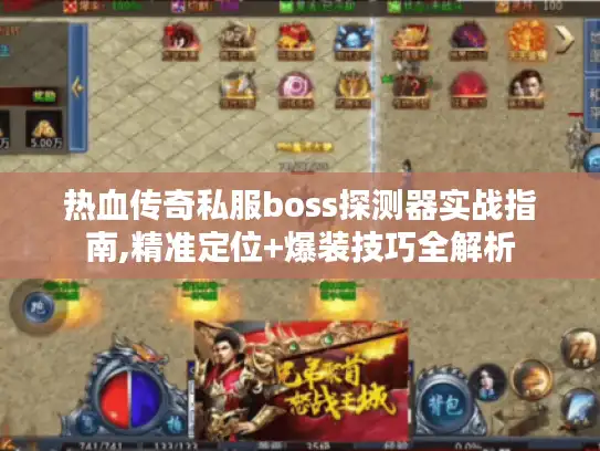 热血传奇私服boss探测器实战指南,精准定位+爆装技巧全解析