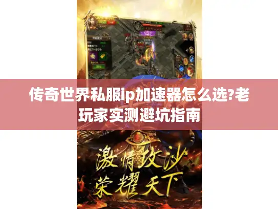传奇世界私服ip加速器怎么选?老玩家实测避坑指南