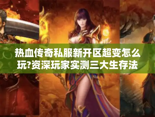 热血传奇私服新开区超变怎么玩?资深玩家实测三大生存法则