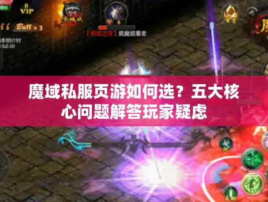 魔域私服页游如何选？五大核心问题解答玩家疑虑