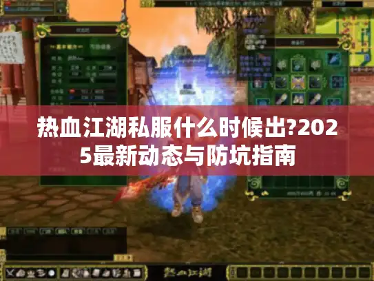 热血江湖私服什么时候出?2025最新动态与防坑指南