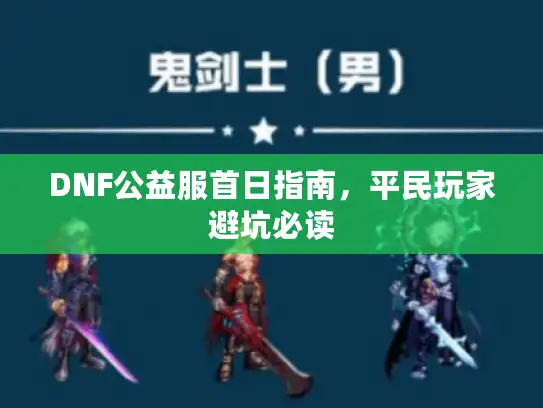 DNF公益服首日指南，平民玩家避坑必读