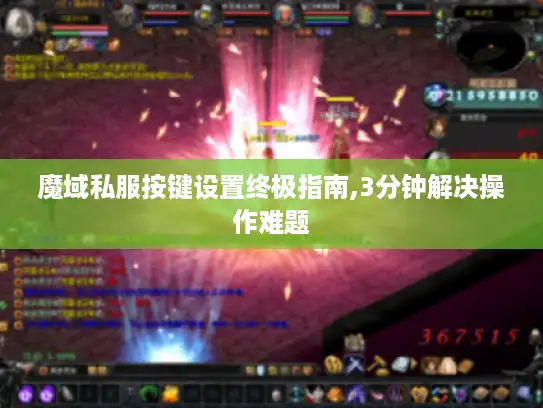 魔域私服按键设置终极指南,3分钟解决操作难题