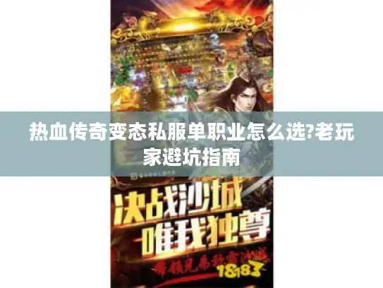 热血传奇变态私服单职业怎么选?老玩家避坑指南