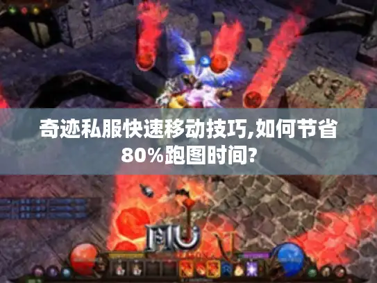 奇迹私服快速移动技巧,如何节省80%跑图时间?