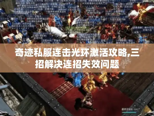 奇迹私服连击光环激活攻略,三招解决连招失效问题 奇迹私服连击光环激活攻略,三招解决连招失效问题