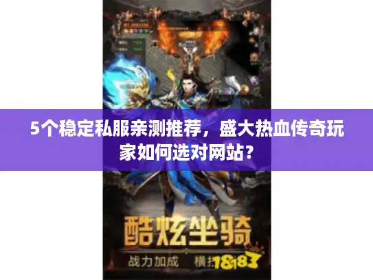 5个稳定私服亲测推荐，盛大热血传奇玩家如何选对网站？