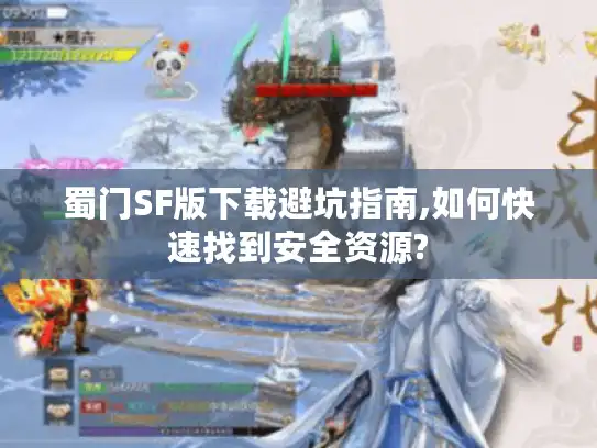 蜀门SF版下载避坑指南,如何快速找到安全资源?