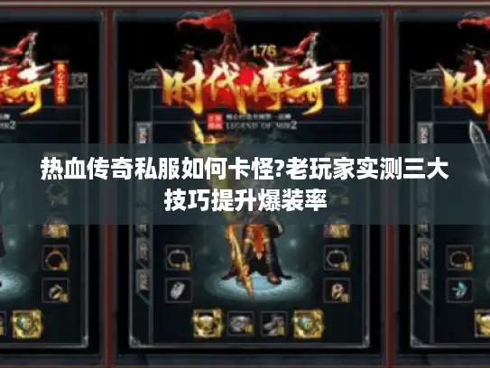 热血传奇私服如何卡怪?老玩家实测三大技巧提升爆装率