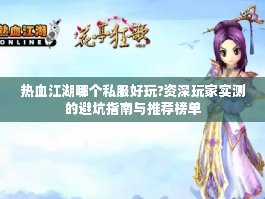 热血江湖哪个私服好玩?资深玩家实测的避坑指南与推荐榜单