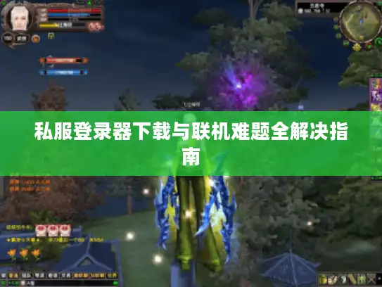 私服登录器下载与联机难题全解决指南