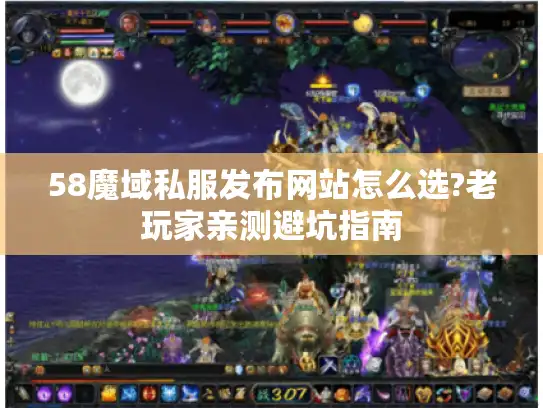 58魔域私服发布网站怎么选?老玩家亲测避坑指南