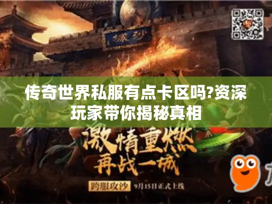 传奇世界私服有点卡区吗?资深玩家带你揭秘真相 传奇世界私服有点卡区吗?资深玩家带你揭秘真相