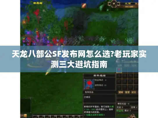天龙八部公SF发布网怎么选?老玩家实测三大避坑指南