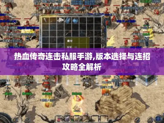 热血传奇连击私服手游,版本选择与连招攻略全解析