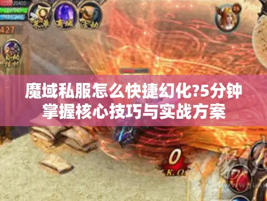 魔域私服怎么快捷幻化?5分钟掌握核心技巧与实战方案
