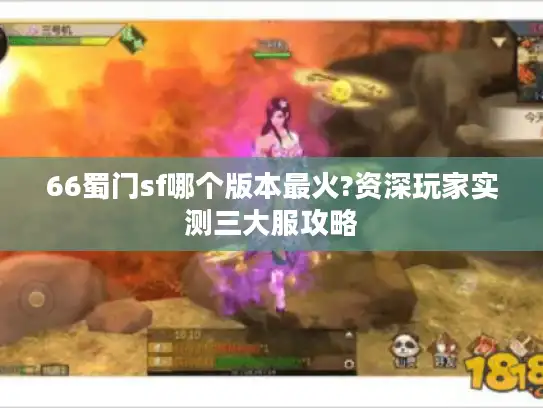66蜀门sf哪个版本最火?资深玩家实测三大服攻略