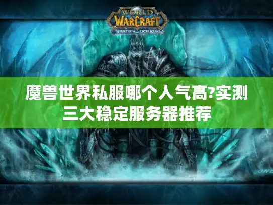 魔兽世界私服哪个人气高?实测三大稳定服务器推荐