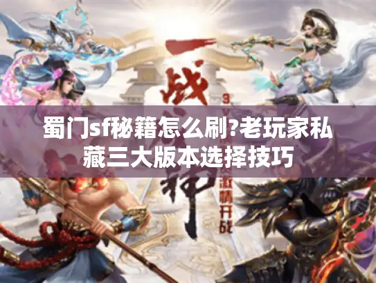 蜀门sf秘籍怎么刷?老玩家私藏三大版本选择技巧