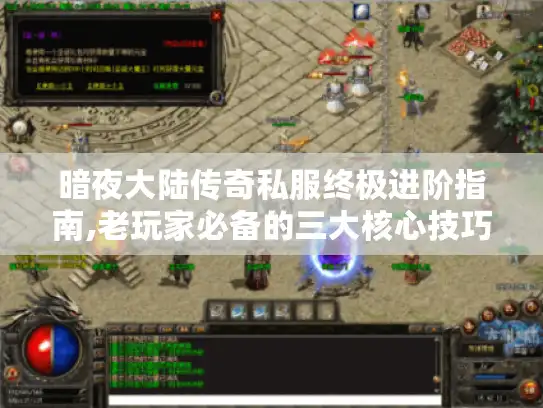 暗夜大陆传奇私服终极进阶指南,老玩家必备的三大核心技巧 暗夜大陆传奇私服终极进阶指南,老玩家必备的三大核心技巧
