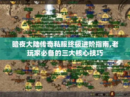 暗夜大陆传奇私服终极进阶指南,老玩家必备的三大核心技巧 暗夜大陆传奇私服终极进阶指南,老玩家必备的三大核心技巧