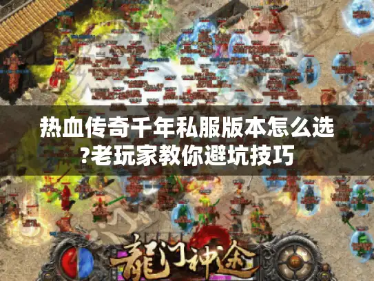 热血传奇千年私服版本怎么选?老玩家教你避坑技巧