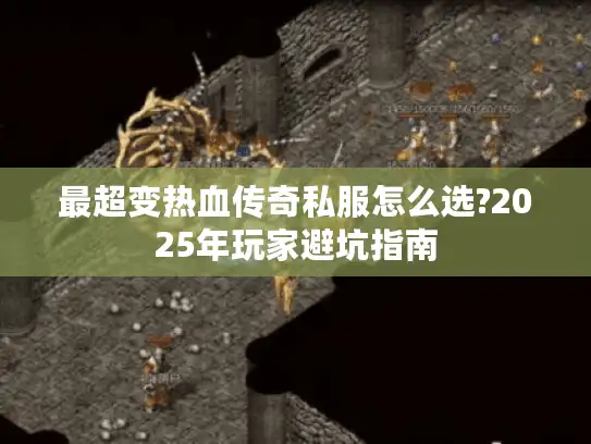 最超变热血传奇私服怎么选?2025年玩家避坑指南
