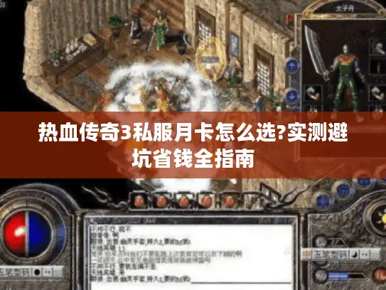 热血传奇3私服月卡怎么选?实测避坑省钱全指南 热血传奇3私服月卡怎么选?实测避坑省钱全指南