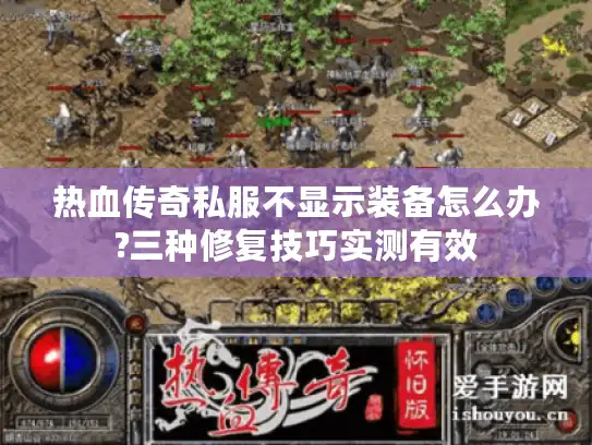 热血传奇私服不显示装备怎么办?三种修复技巧实测有效