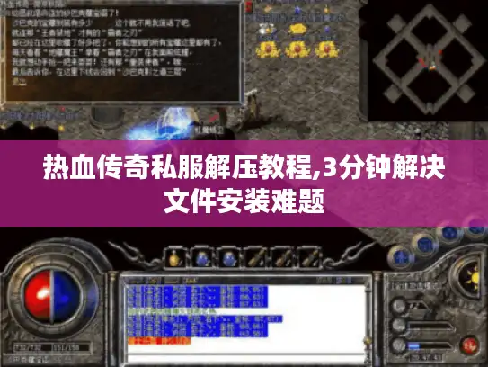 热血传奇私服解压教程,3分钟解决文件安装难题 热血传奇私服解压教程,3分钟解决文件安装难题
