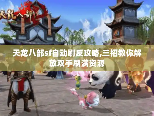 天龙八部sf自动刷反攻略,三招教你解放双手刷满资源 天龙八部sf自动刷反攻略,三招教你解放双手刷满资源